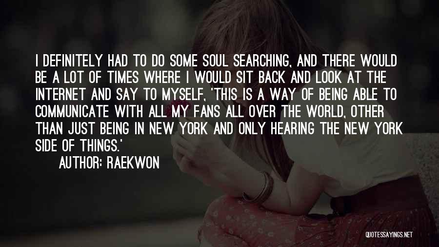 Raekwon Quotes: I Definitely Had To Do Some Soul Searching, And There Would Be A Lot Of Times Where I Would Sit