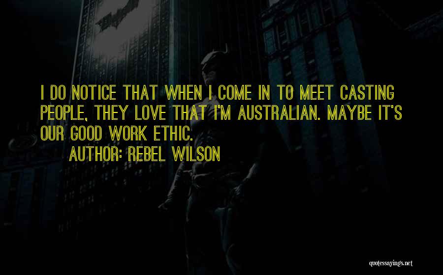 Rebel Wilson Quotes: I Do Notice That When I Come In To Meet Casting People, They Love That I'm Australian. Maybe It's Our