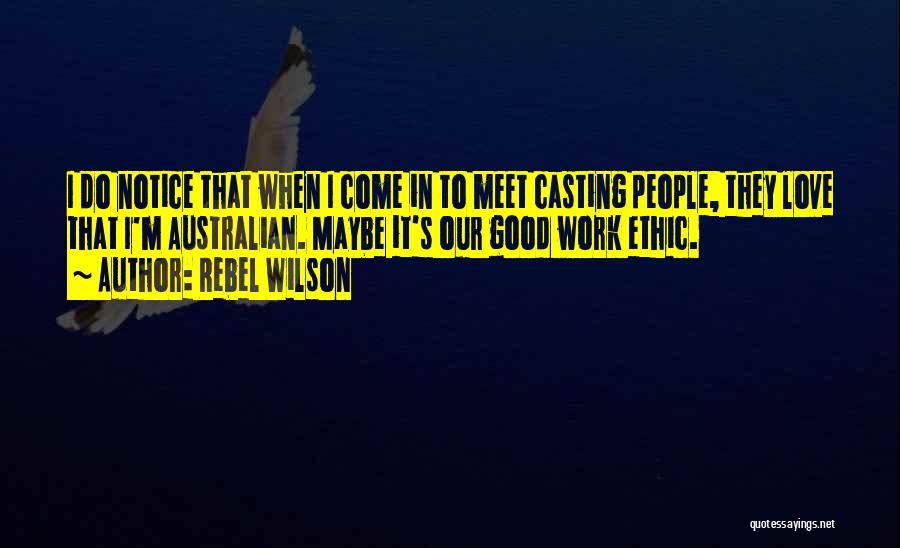 Rebel Wilson Quotes: I Do Notice That When I Come In To Meet Casting People, They Love That I'm Australian. Maybe It's Our