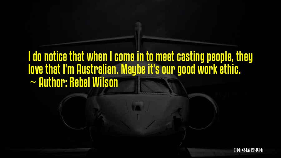 Rebel Wilson Quotes: I Do Notice That When I Come In To Meet Casting People, They Love That I'm Australian. Maybe It's Our