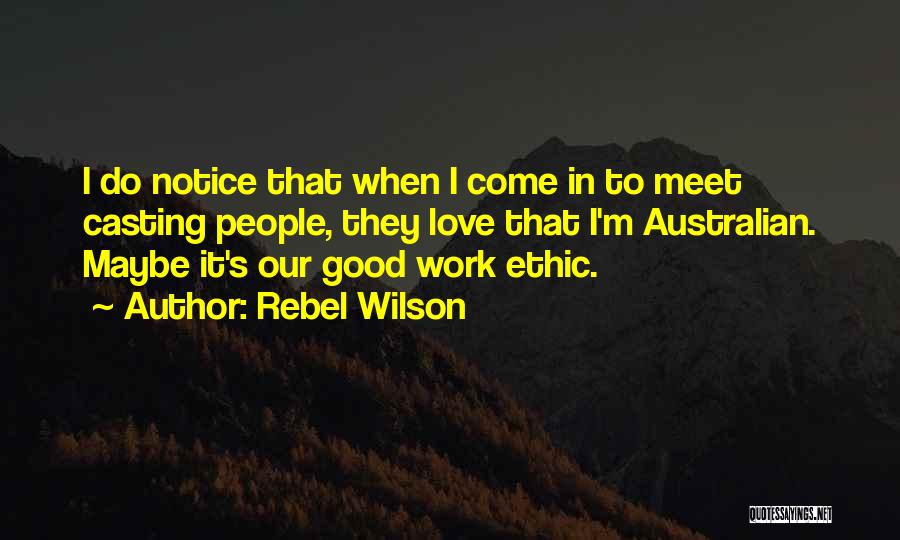 Rebel Wilson Quotes: I Do Notice That When I Come In To Meet Casting People, They Love That I'm Australian. Maybe It's Our