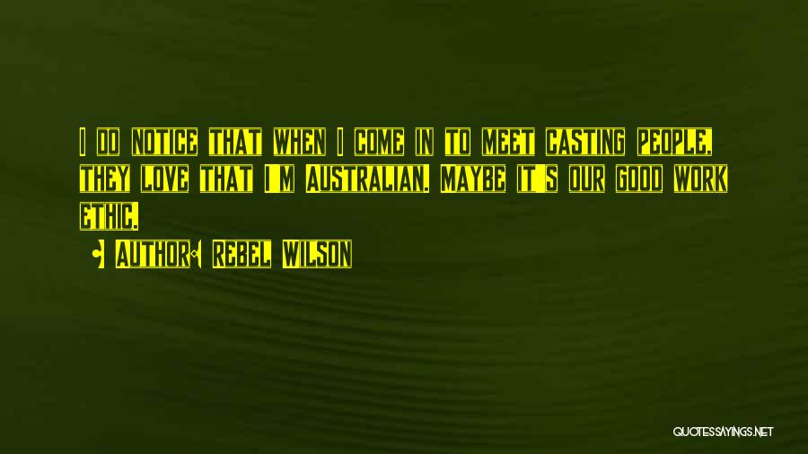 Rebel Wilson Quotes: I Do Notice That When I Come In To Meet Casting People, They Love That I'm Australian. Maybe It's Our