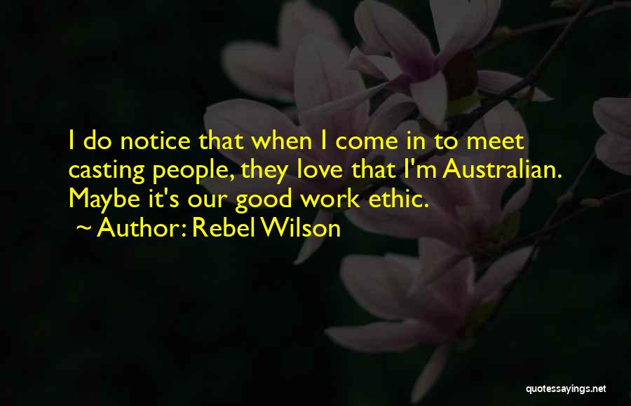 Rebel Wilson Quotes: I Do Notice That When I Come In To Meet Casting People, They Love That I'm Australian. Maybe It's Our