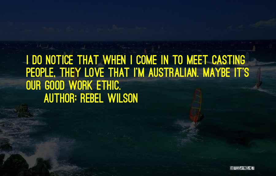 Rebel Wilson Quotes: I Do Notice That When I Come In To Meet Casting People, They Love That I'm Australian. Maybe It's Our