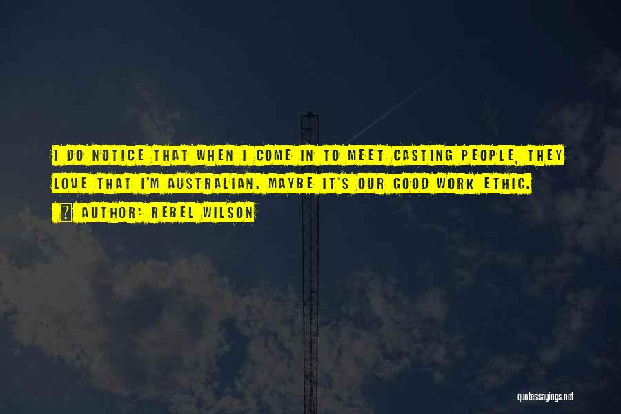 Rebel Wilson Quotes: I Do Notice That When I Come In To Meet Casting People, They Love That I'm Australian. Maybe It's Our