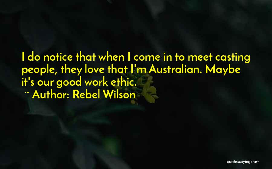 Rebel Wilson Quotes: I Do Notice That When I Come In To Meet Casting People, They Love That I'm Australian. Maybe It's Our