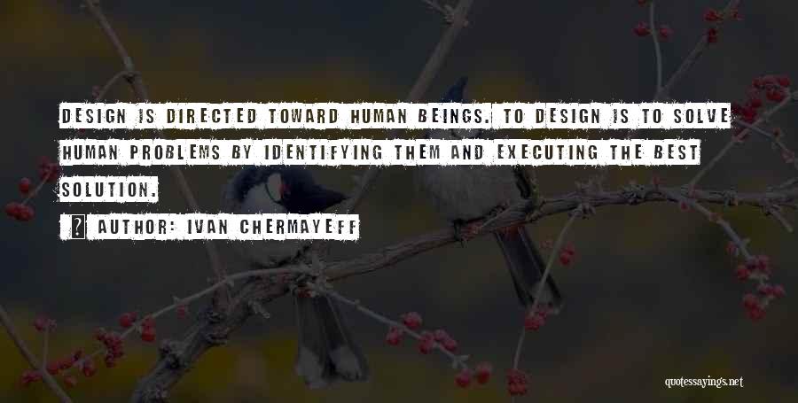 Ivan Chermayeff Quotes: Design Is Directed Toward Human Beings. To Design Is To Solve Human Problems By Identifying Them And Executing The Best