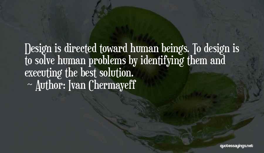 Ivan Chermayeff Quotes: Design Is Directed Toward Human Beings. To Design Is To Solve Human Problems By Identifying Them And Executing The Best