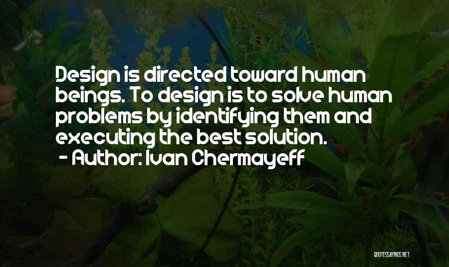Ivan Chermayeff Quotes: Design Is Directed Toward Human Beings. To Design Is To Solve Human Problems By Identifying Them And Executing The Best