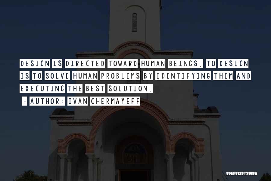 Ivan Chermayeff Quotes: Design Is Directed Toward Human Beings. To Design Is To Solve Human Problems By Identifying Them And Executing The Best