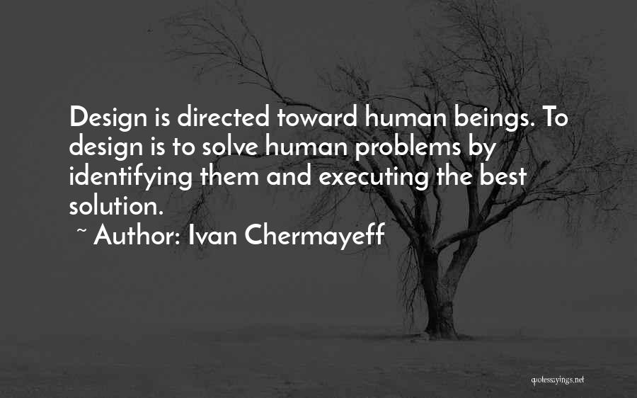 Ivan Chermayeff Quotes: Design Is Directed Toward Human Beings. To Design Is To Solve Human Problems By Identifying Them And Executing The Best