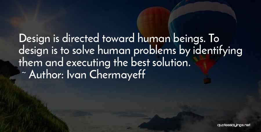Ivan Chermayeff Quotes: Design Is Directed Toward Human Beings. To Design Is To Solve Human Problems By Identifying Them And Executing The Best