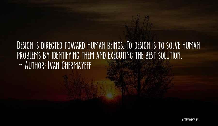 Ivan Chermayeff Quotes: Design Is Directed Toward Human Beings. To Design Is To Solve Human Problems By Identifying Them And Executing The Best