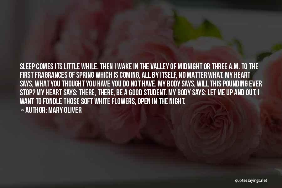 Mary Oliver Quotes: Sleep Comes Its Little While. Then I Wake In The Valley Of Midnight Or Three A.m. To The First Fragrances