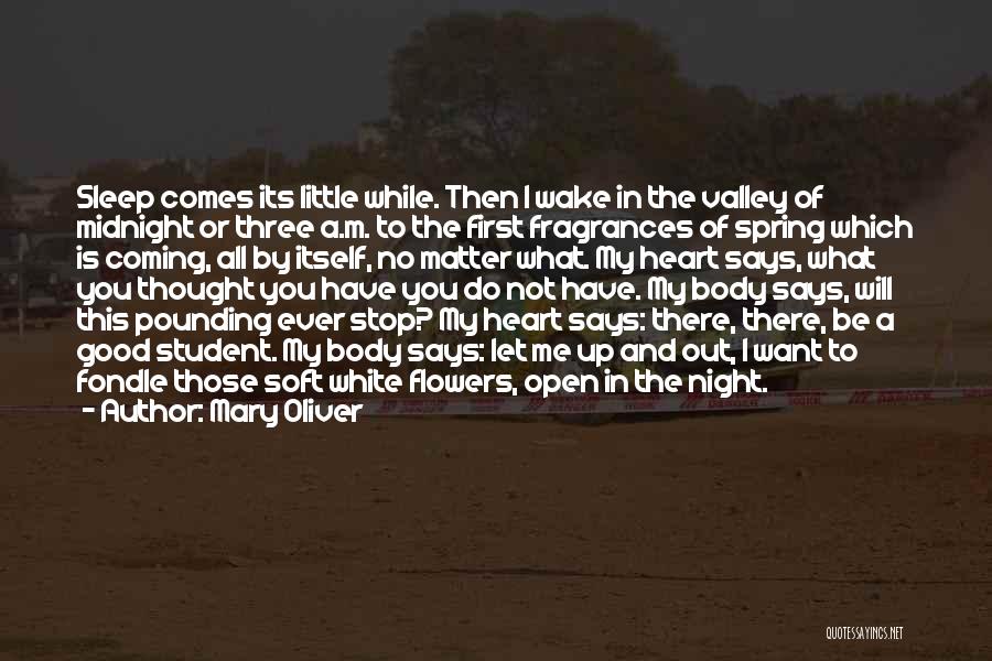 Mary Oliver Quotes: Sleep Comes Its Little While. Then I Wake In The Valley Of Midnight Or Three A.m. To The First Fragrances