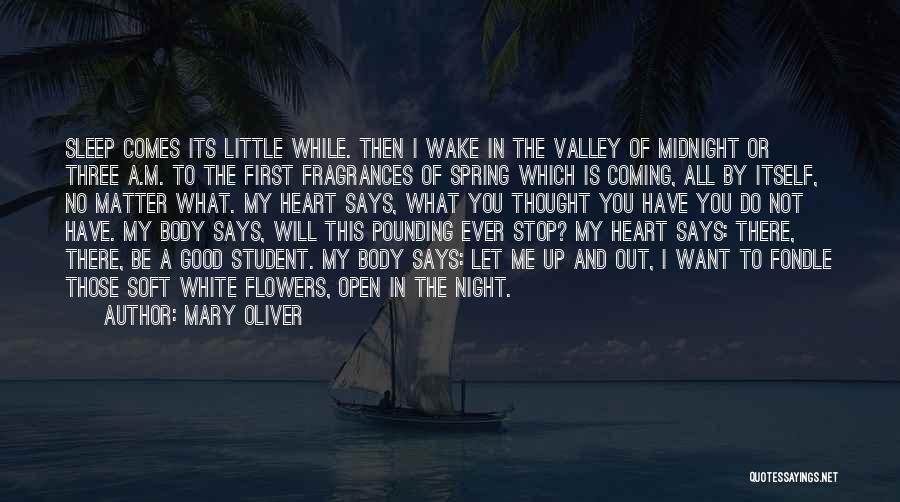 Mary Oliver Quotes: Sleep Comes Its Little While. Then I Wake In The Valley Of Midnight Or Three A.m. To The First Fragrances