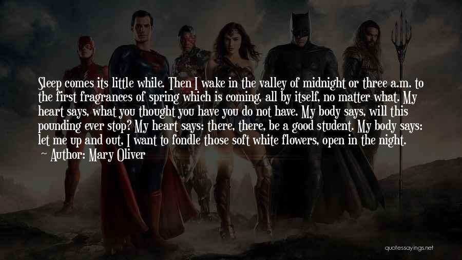 Mary Oliver Quotes: Sleep Comes Its Little While. Then I Wake In The Valley Of Midnight Or Three A.m. To The First Fragrances