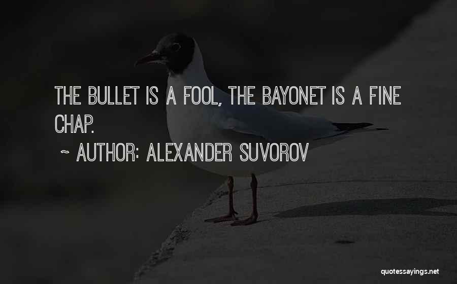 Alexander Suvorov Quotes: The Bullet Is A Fool, The Bayonet Is A Fine Chap.