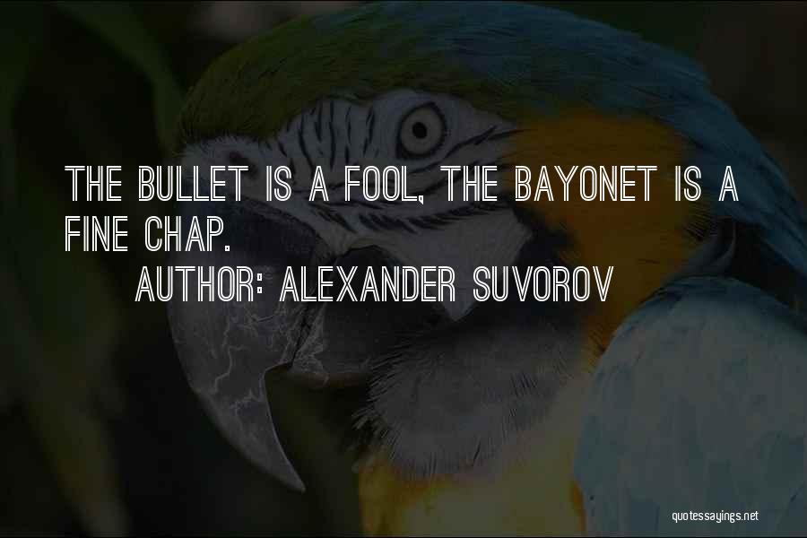 Alexander Suvorov Quotes: The Bullet Is A Fool, The Bayonet Is A Fine Chap.