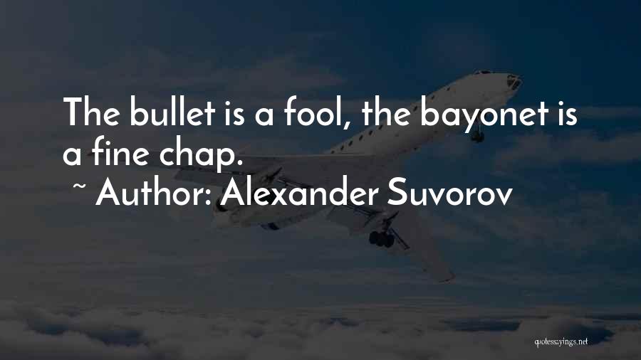Alexander Suvorov Quotes: The Bullet Is A Fool, The Bayonet Is A Fine Chap.