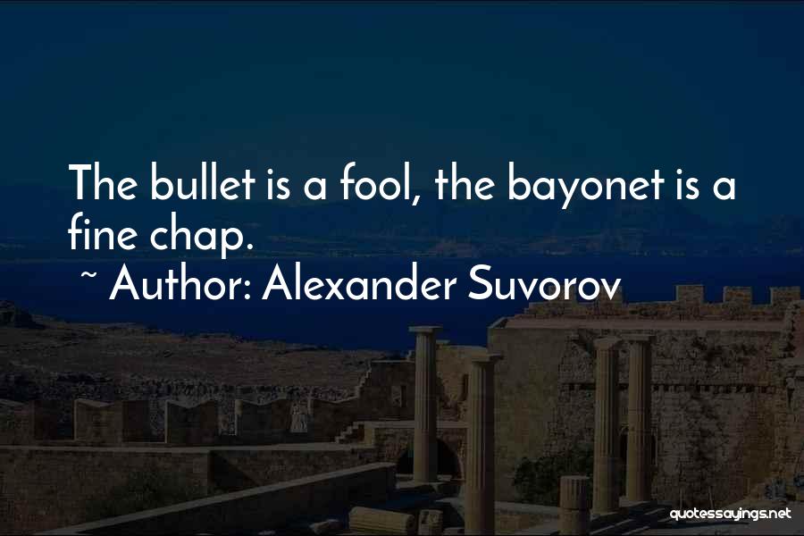 Alexander Suvorov Quotes: The Bullet Is A Fool, The Bayonet Is A Fine Chap.
