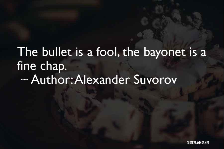 Alexander Suvorov Quotes: The Bullet Is A Fool, The Bayonet Is A Fine Chap.