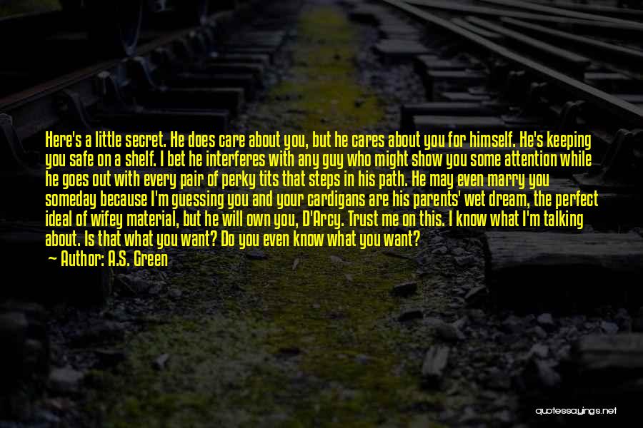 A.S. Green Quotes: Here's A Little Secret. He Does Care About You, But He Cares About You For Himself. He's Keeping You Safe