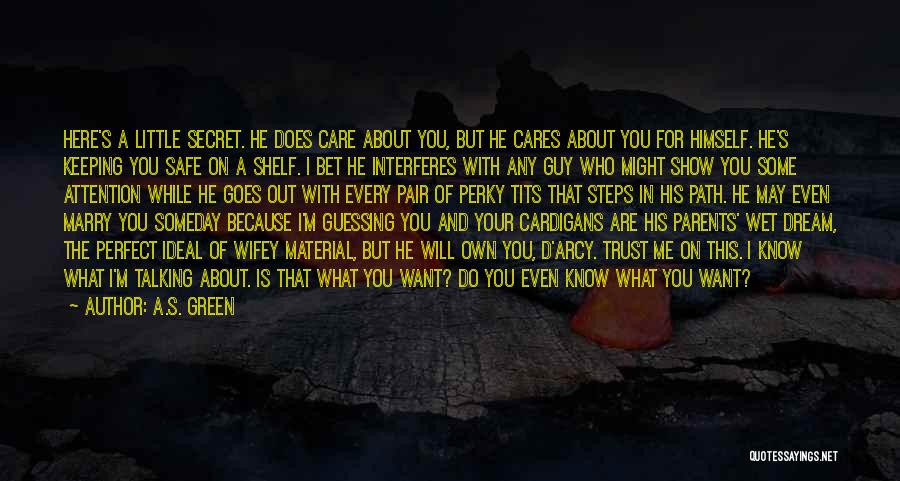 A.S. Green Quotes: Here's A Little Secret. He Does Care About You, But He Cares About You For Himself. He's Keeping You Safe