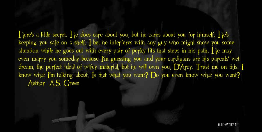 A.S. Green Quotes: Here's A Little Secret. He Does Care About You, But He Cares About You For Himself. He's Keeping You Safe