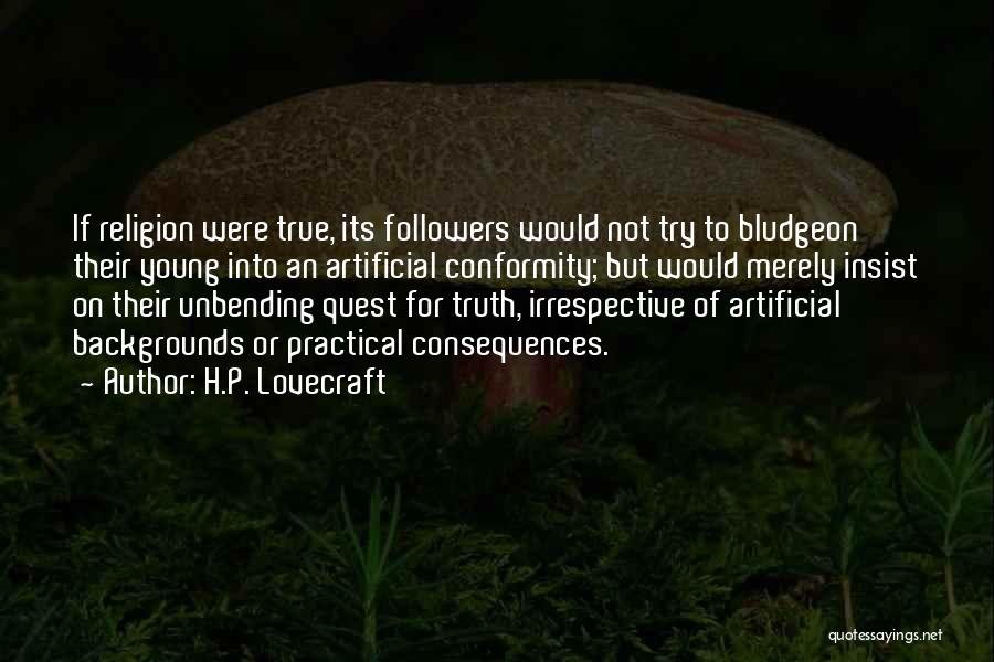 H.P. Lovecraft Quotes: If Religion Were True, Its Followers Would Not Try To Bludgeon Their Young Into An Artificial Conformity; But Would Merely