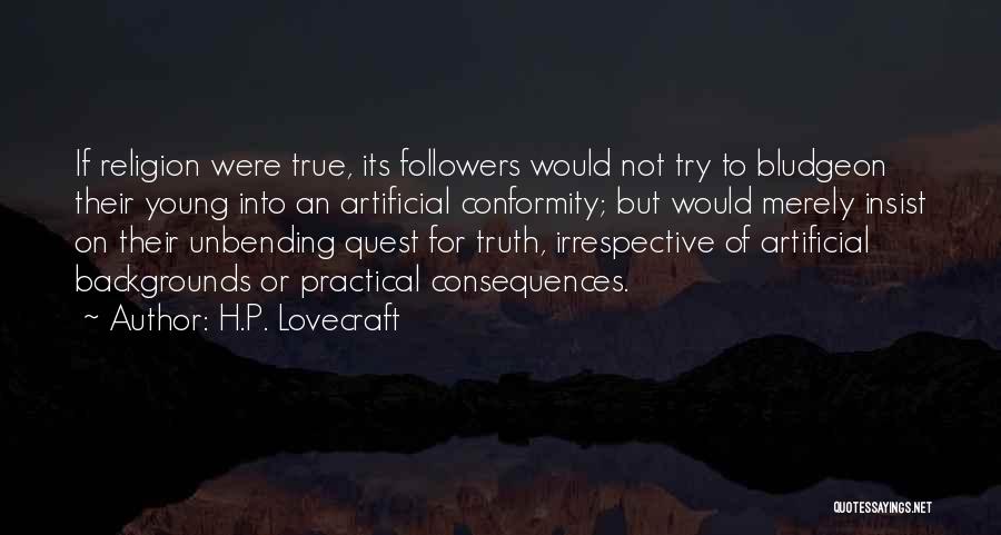 H.P. Lovecraft Quotes: If Religion Were True, Its Followers Would Not Try To Bludgeon Their Young Into An Artificial Conformity; But Would Merely