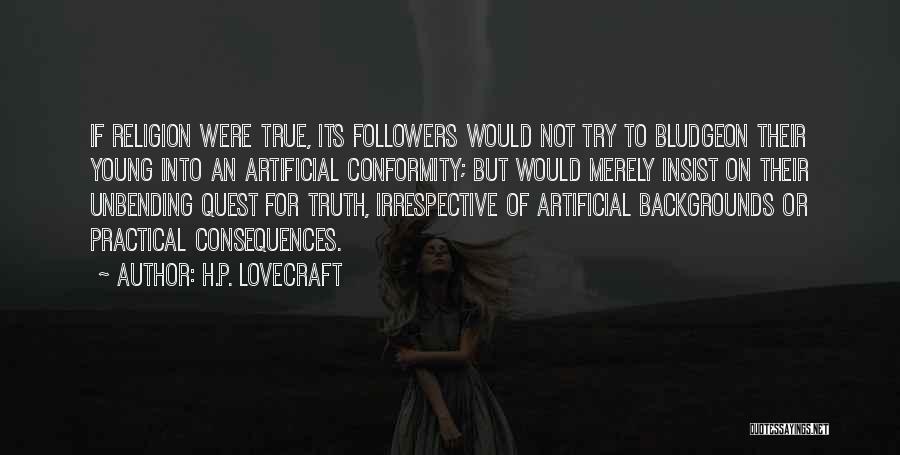 H.P. Lovecraft Quotes: If Religion Were True, Its Followers Would Not Try To Bludgeon Their Young Into An Artificial Conformity; But Would Merely