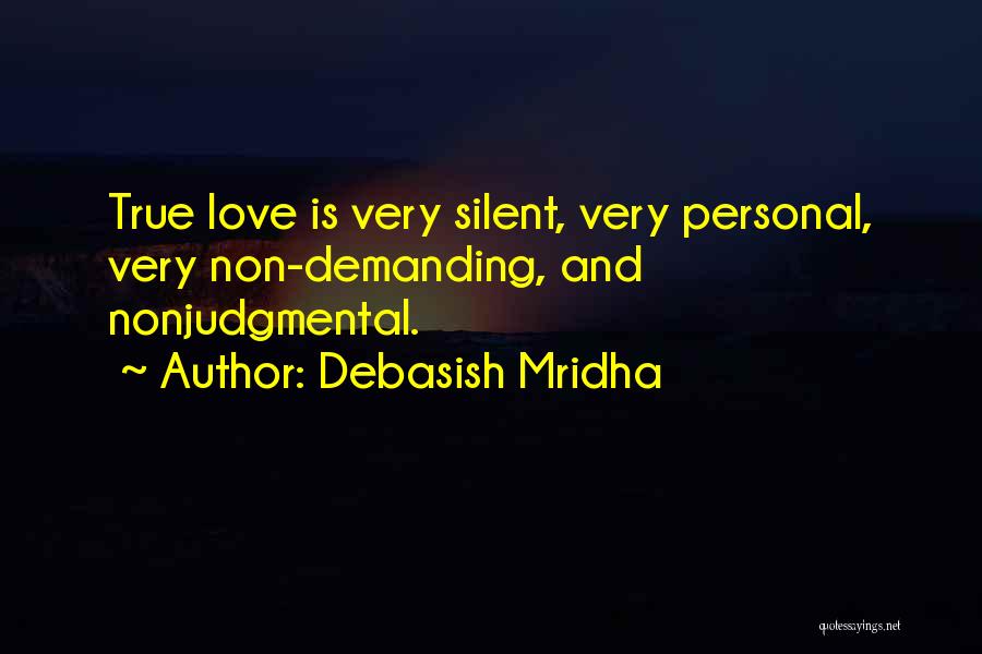 Debasish Mridha Quotes: True Love Is Very Silent, Very Personal, Very Non-demanding, And Nonjudgmental.