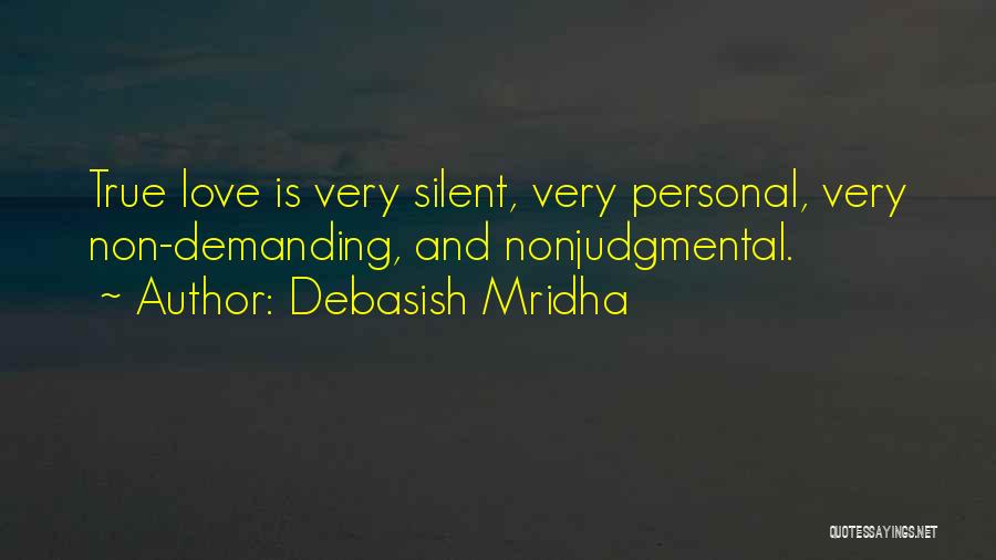 Debasish Mridha Quotes: True Love Is Very Silent, Very Personal, Very Non-demanding, And Nonjudgmental.
