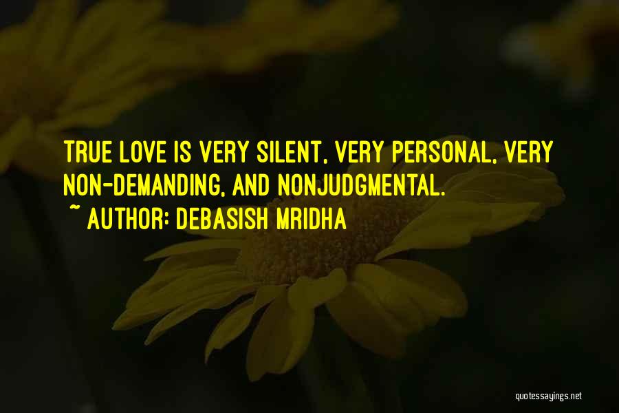 Debasish Mridha Quotes: True Love Is Very Silent, Very Personal, Very Non-demanding, And Nonjudgmental.