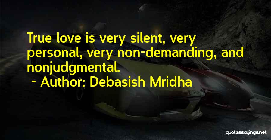 Debasish Mridha Quotes: True Love Is Very Silent, Very Personal, Very Non-demanding, And Nonjudgmental.