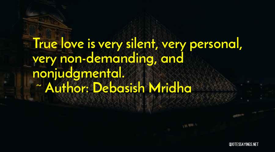 Debasish Mridha Quotes: True Love Is Very Silent, Very Personal, Very Non-demanding, And Nonjudgmental.