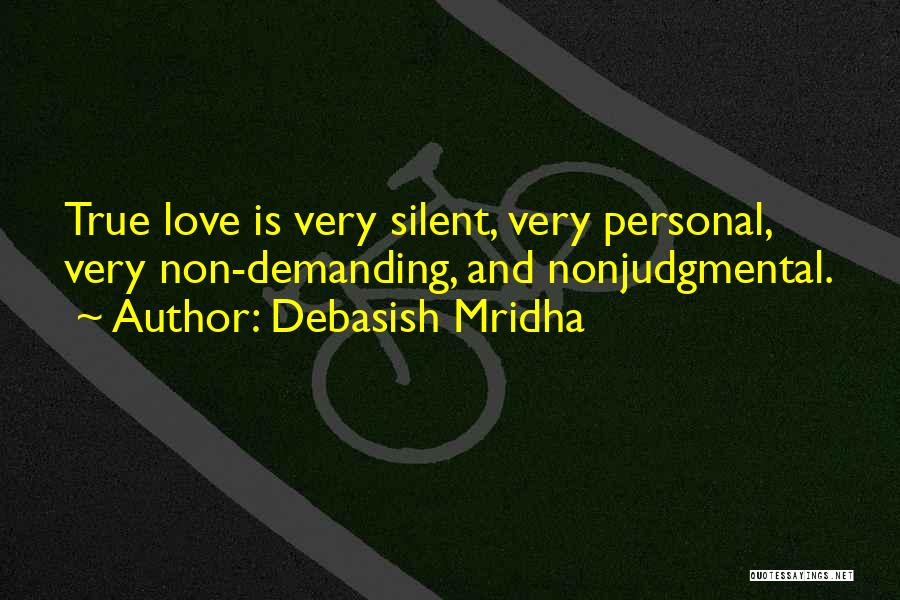 Debasish Mridha Quotes: True Love Is Very Silent, Very Personal, Very Non-demanding, And Nonjudgmental.