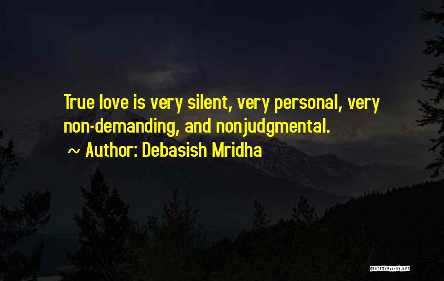 Debasish Mridha Quotes: True Love Is Very Silent, Very Personal, Very Non-demanding, And Nonjudgmental.
