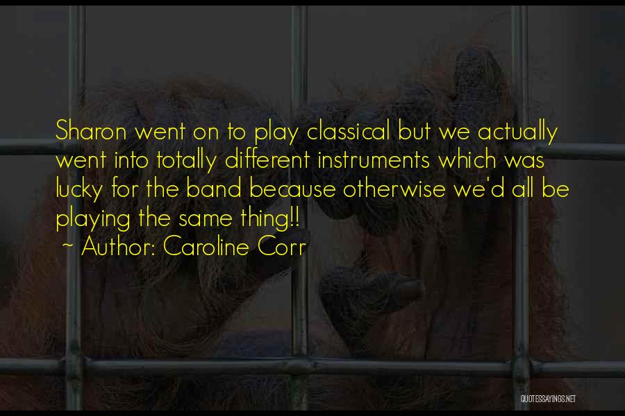 Caroline Corr Quotes: Sharon Went On To Play Classical But We Actually Went Into Totally Different Instruments Which Was Lucky For The Band