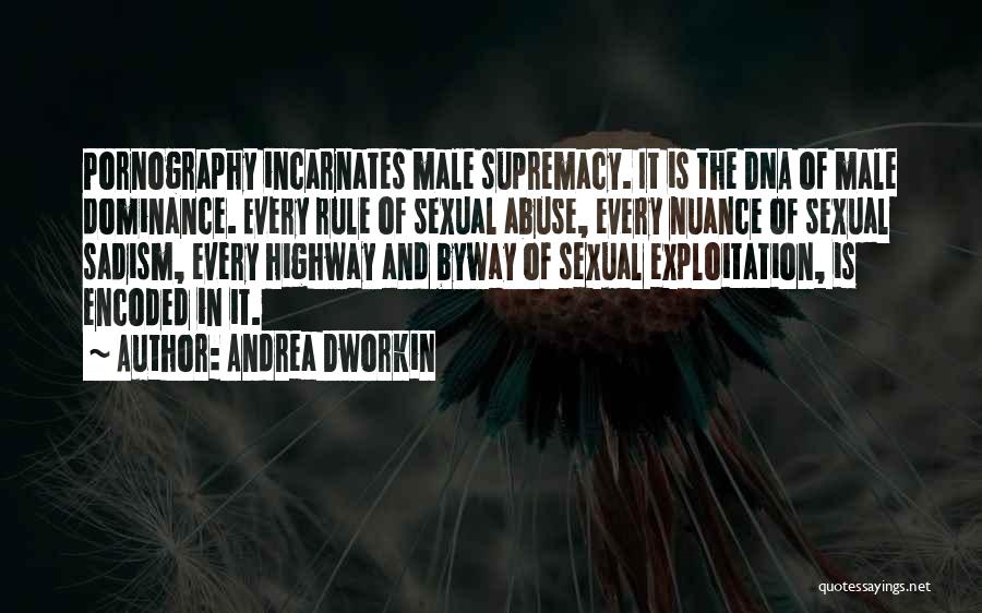 Andrea Dworkin Quotes: Pornography Incarnates Male Supremacy. It Is The Dna Of Male Dominance. Every Rule Of Sexual Abuse, Every Nuance Of Sexual