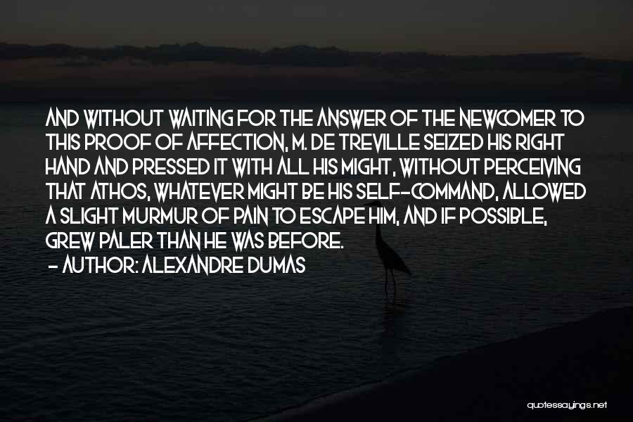 Alexandre Dumas Quotes: And Without Waiting For The Answer Of The Newcomer To This Proof Of Affection, M. De Treville Seized His Right