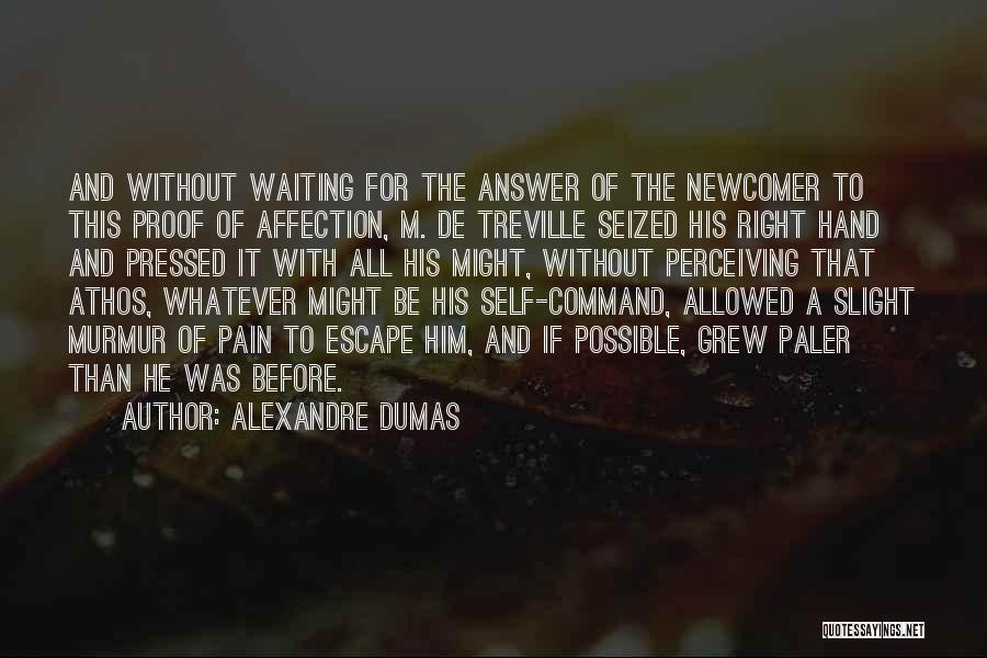 Alexandre Dumas Quotes: And Without Waiting For The Answer Of The Newcomer To This Proof Of Affection, M. De Treville Seized His Right