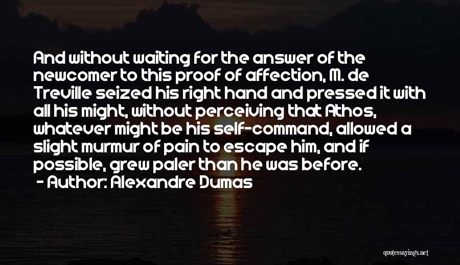 Alexandre Dumas Quotes: And Without Waiting For The Answer Of The Newcomer To This Proof Of Affection, M. De Treville Seized His Right