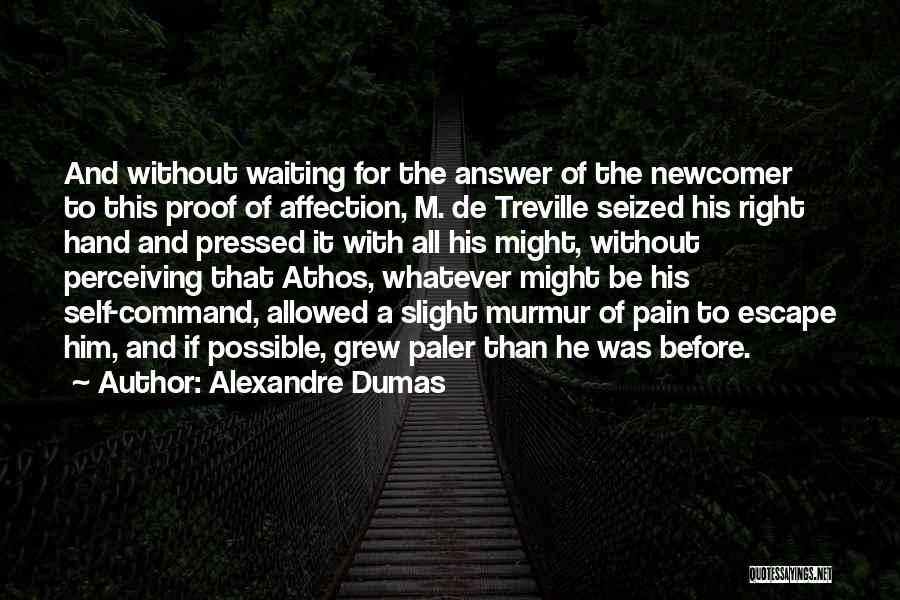 Alexandre Dumas Quotes: And Without Waiting For The Answer Of The Newcomer To This Proof Of Affection, M. De Treville Seized His Right