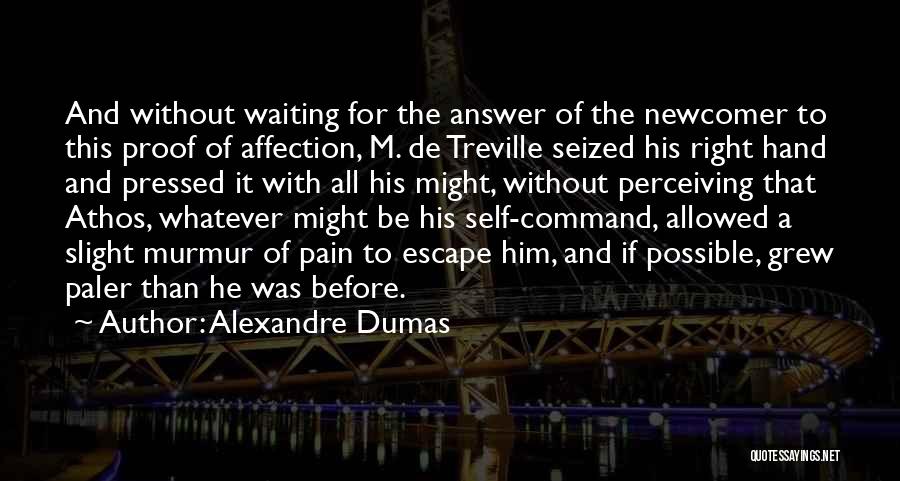 Alexandre Dumas Quotes: And Without Waiting For The Answer Of The Newcomer To This Proof Of Affection, M. De Treville Seized His Right