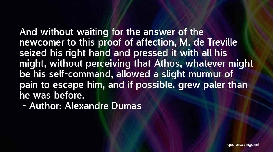 Alexandre Dumas Quotes: And Without Waiting For The Answer Of The Newcomer To This Proof Of Affection, M. De Treville Seized His Right