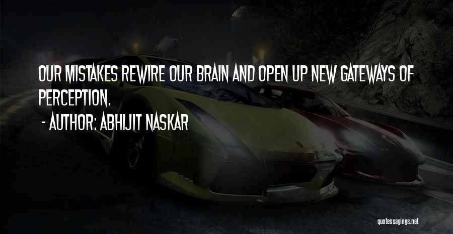 Abhijit Naskar Quotes: Our Mistakes Rewire Our Brain And Open Up New Gateways Of Perception.