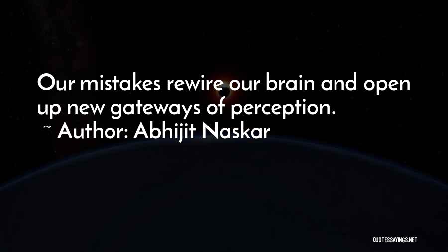 Abhijit Naskar Quotes: Our Mistakes Rewire Our Brain And Open Up New Gateways Of Perception.