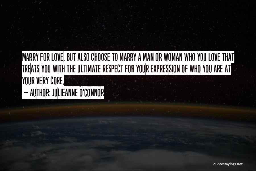 Julieanne O'Connor Quotes: Marry For Love. But Also Choose To Marry A Man Or Woman Who You Love That Treats You With The